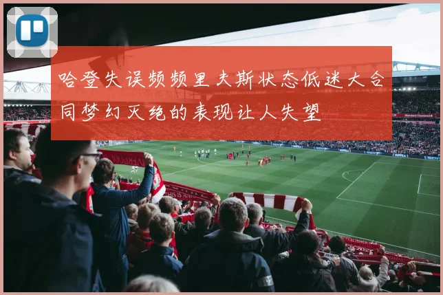 哈登失误频频里夫斯状态低迷大合同梦幻灭绝的表现让人失望