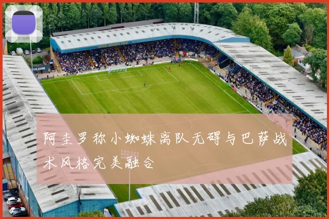 阿圭罗称小蜘蛛离队无碍与巴萨战术风格完美融合